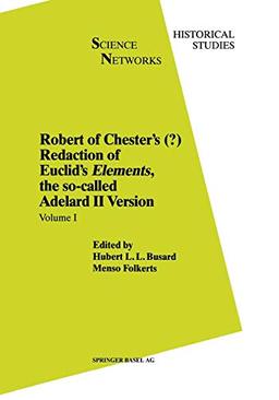 Robert of Chester's Redaction of Euclid's Elements, the so-called Adelard II Version: Science Networks. Historical Studies: Volume I (Science Networks. Historical Studies, 8, Band 8)