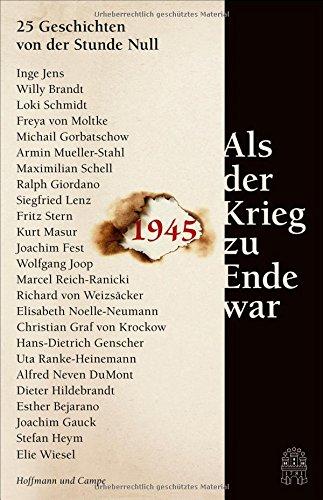 Als der Krieg zu Ende war: 25 Geschichten von der Stunde Null