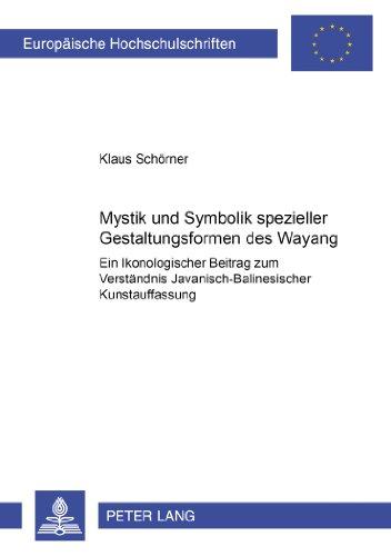 Mystik und Symbolik spezieller Gestaltungsformen des Wayang: Ein Ikonologischer Beitrag zum Verständnis Javanisch-Balinesischer Kunstauffassung