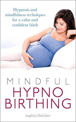 Mindful Hypnobirthing: Hypnosis and mindfulness techniques for a calm and confident birth