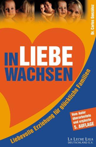 In Liebe wachsen: Liebevolle Erziehung für glückliche Familien