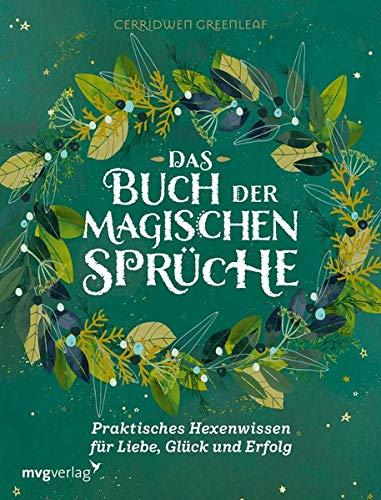 Das Buch der magischen Sprüche: Praktisches Hexenwissen für Liebe, Glück und Erfolg