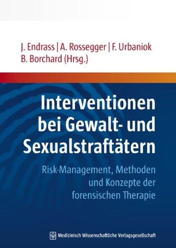 Interventionen bei Gewalt- und Sexualstraftätern: Risk-Management, Methoden und Konzepte der forensischen Therapie