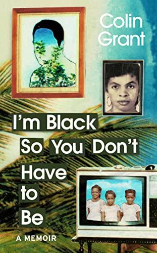 I'm Black So You Don't Have to Be: A Memoir in Eight Lives