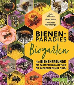 Bienenparadies Biogarten: Für Bienenfreunde, die gärtnern, und Gärtner, die Bienenfreunde sind