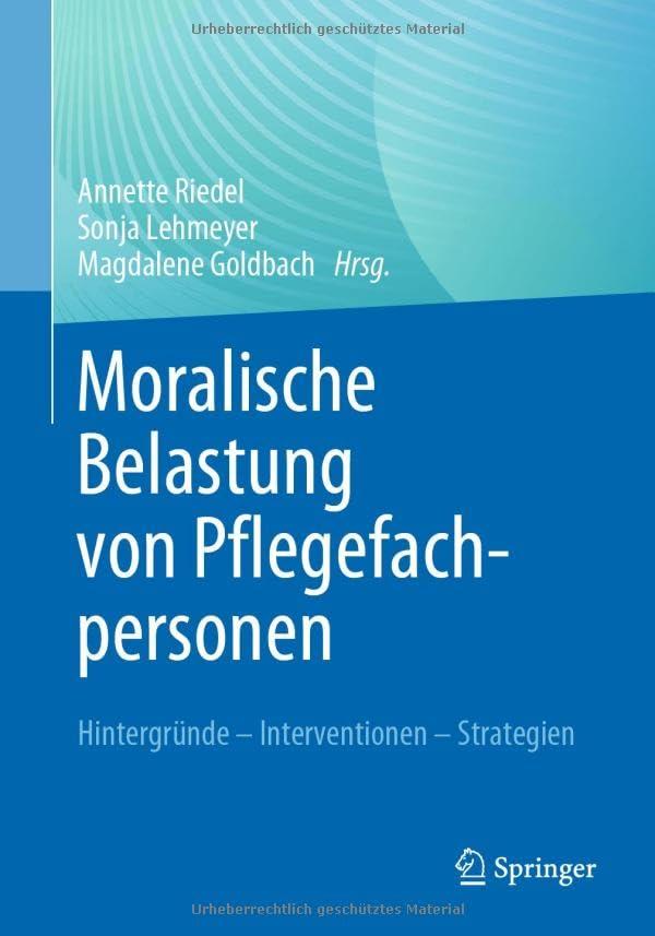 Moralische Belastung von Pflegefachpersonen: Hintergründe – Interventionen – Strategien