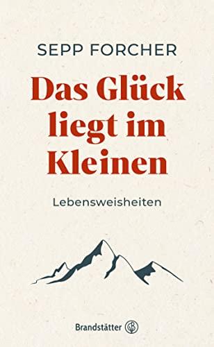 Das Glück liegt im Kleinen: Lebensweisheiten