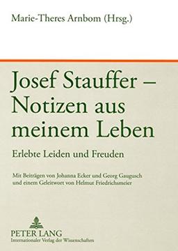 Josef Stauffer - Notizen aus meinem Leben: Erlebte Leiden und Freuden