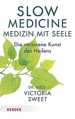 Slow Medicine – Medizin mit Seele: Die verlorene Kunst des Heilens