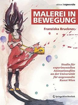 Malerei in Bewegung: Studio für experimentellen Animationsfilm an der Universität für angewandte Kunst Wien (Edition Angewandte)