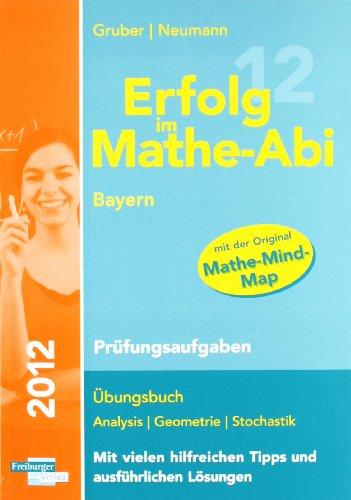 Erfolg im Mathe-Abi 2012 Bayern Prüfungsaufgaben: Übungsbuch Analysis, Geometrie und Stochastik mit vielen hilfreichen Tipps und ausführlichen Lösungen