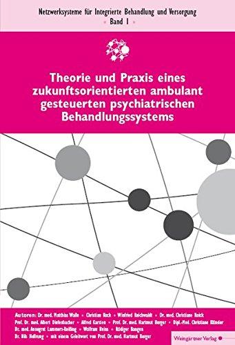 Theorie und Praxis eines zukunftsorientierten ambulant gesteuerten psychiatrischen Behandlungssystems (Netzwerksysteme für Integrierte Behandlung und Versorgung)