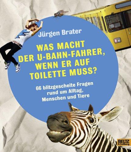 Was macht der U-Bahnfahrer, wenn er auf Toilette muss?: Blitzgescheite Fragen rund um Alltag, Menschen & Tiere