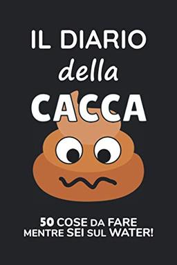 Il Diario Della Cacca: 50 Cose Da Fare Mentre Sei Sul Water!