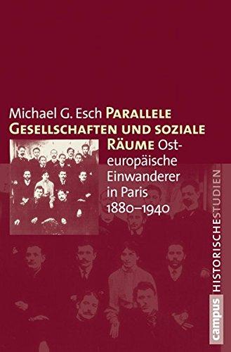 Parallele Gesellschaften und soziale Räume: Osteuropäische Einwanderer in Paris 1880-1940 (Campus Historische Studien)