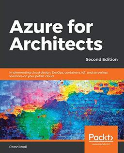 Azure for Architects: Implementing cloud design, DevOps, containers, IoT, and serverless solutions on your public cloud, 2nd Edition (English Edition)