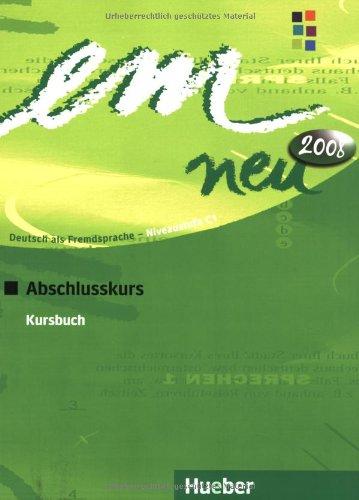 em neu 2008 Abschlusskurs: Deutsch als Fremdsprache / Kursbuch: Deutsch als Fremdsprache Niveaustufe C1. Ein Lehrwerk im Baukastensystem