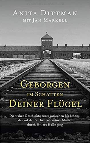 Geborgen im Schatten deiner Flügel: Die wahre Geschichte eines jüdischen Mädchens, das auf der Suche nach seiner Mutter durch Hitlers Hölle ging.