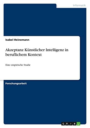 Akzeptanz Künstlicher Intelligenz in beruflichem Kontext: Eine empirische Studie