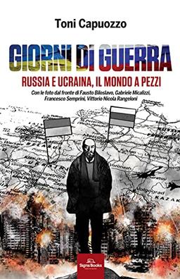 Giorni di guerra. Russia e Ucraina, il mondo a pezzi