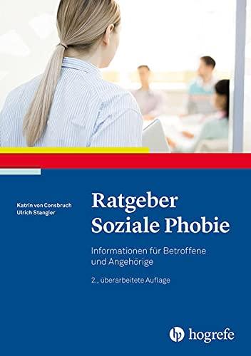 Ratgeber Soziale Phobie: Informationen für Betroffene und Angehörige (Ratgeber zur Reihe Fortschritte der Psychotherapie)