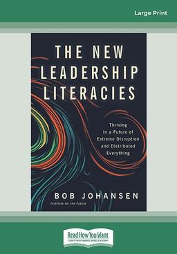 The New Leadership Literacies: Thriving in a Future of Extreme Disruption and Distributed Everything