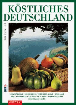 Köstliches Deutschland, Schwarzwald, Hohenlohe, Thüringer Wald, Saarland, Harz, Hunsrück, Sächsische Schweiz, Main-Spessart, Spreewald, Rhön