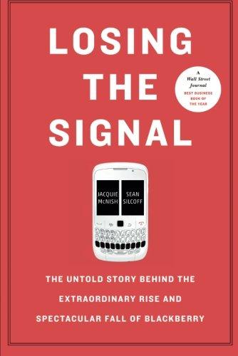 Losing the Signal: The Untold Story Behind the Extraordinary Rise and Spectacular Fall of Blackberry