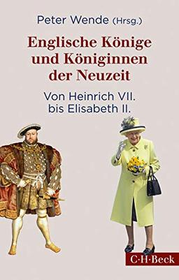 Englische Könige und Königinnen der Neuzeit: Von Heinrich VII. bis Elisabeth II.