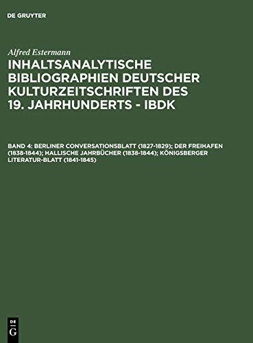 Inhaltsanalytische Bibliographien deutscher Kulturzeitschriften des 19. Jahrhunderts - IBDK: Berliner Conversationsblatt (1827-1829); Der Freihafen ... Königsberger Literatur-Blatt (1841-1845)