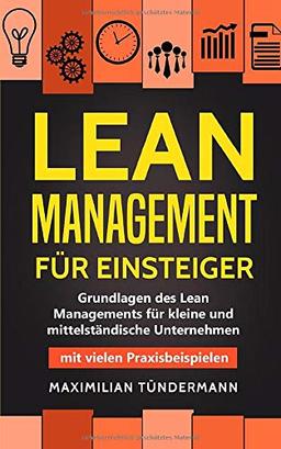 Lean Management für Einsteiger: Grundlagen des Lean Managements für kleine und mittelständische Unternehmen – mit vielen Praxisbeispielen