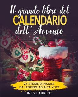 Il grande libro del calendario dell'Avvento per bambini: 24 storie di Natale da leggere ad alta voce - Una storia al giorno fino alla vigilia di Natale