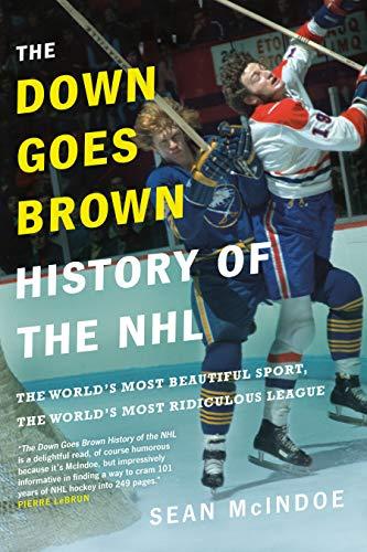 The Down Goes Brown History of the NHL: The World's Most Beautiful Sport, the World's Most Ridiculous League