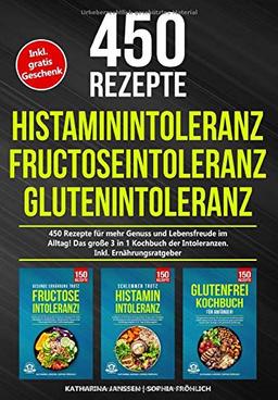 Histaminintoleranz | Fructoseintoleranz | Glutenintoleranz: 450 gesunde Rezepte für mehr Genuss und Lebensfreude im Alltag! Das große 3 in 1 Kochbuch der Intoleranzen. Inkl. Ernährungsratgeber