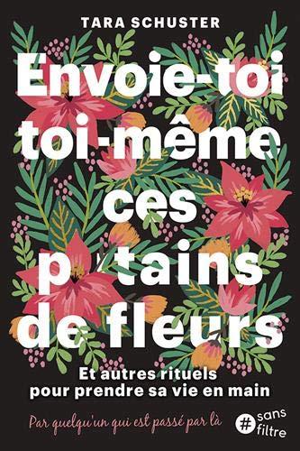 Achète-toi toi-même ces putains de fleurs : et autres rituels pour prendre sa vie en main : par quelqu'un qui est passé par là