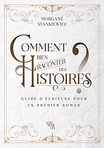 Comment bien raconter des histoires ? : Guide d'écriture pour un premier roman