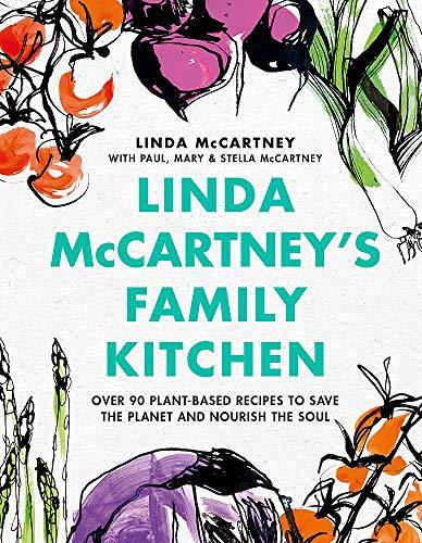 Linda McCartney's Family Kitchen: Over 90 Plant-Based Recipes to Save the Planet and Nourish the Soul