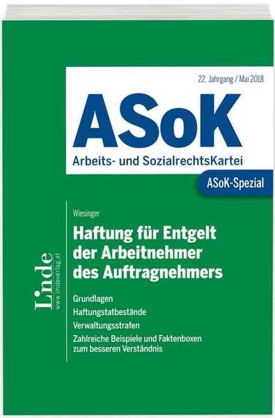 ASoK-Spezial Haftung für Entgelt der Arbeitnehmer des Auftragnehmers: Grundlagen. Haftungsbestände. Verwaltungsstrafen. Zahlreiche Beispiele und Faktenboxen zum besseren Verständnis