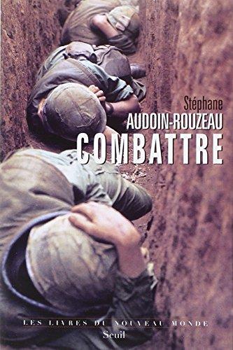 Combattre : une anthropologie historique de la guerre moderne (XIXe-XXIe siècle)