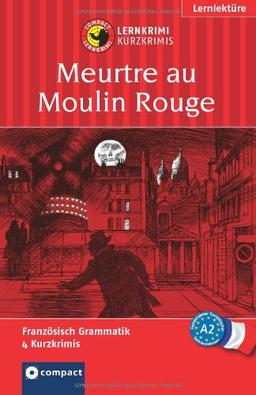 Meurtre au Moulin Rouge / Mord im Moulin Rouge. Compact Lernkrimi. Lernziel Französisch Grammatik. Niveau A2: Lernziel Französisch Grammatik. ... des Gemeinsamen Europäischen Referenzrahmens