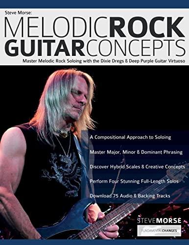 Steve Morse: Melodic Rock Guitar Concepts: Master Melodic Rock Soloing with the Dixie Dregs & Deep Purple Guitar Virtuoso