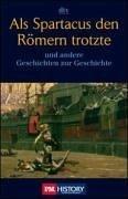 Als Spartacus den Römern trotzte: und andere Geschichten zur Geschichte