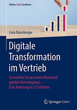 Digitale Transformation im Vertrieb: So machen Sie aus einem Buzzword gelebte Vertriebspraxis - Eine Anleitung in 21 Schritten (Edition Sales Excellence)