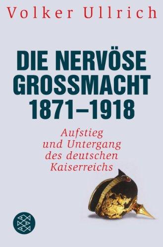 Die nervöse Großmacht 1871 - 1918: Aufstieg und Untergang des deutschen Kaiserreichs