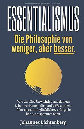 ESSENTIALISMUS - Die Philosophie von weniger, aber besser: Wie du alles Unwichtige aus deinem Leben verbannst, dich auf’s Wesentliche fokussierst und glücklicher, erfolgreicher & entspannter wirst.