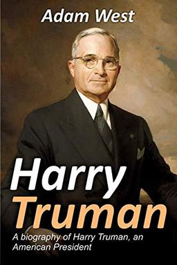 Harry Truman: A biography of Harry Truman, an American President