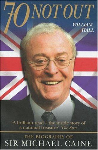 70 Not Out: The Biography of Sir Michael Caine: The Authorised Biography of Michael Caine