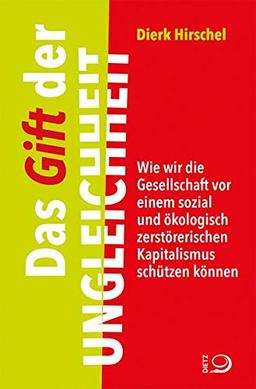 Das Gift der Ungleichheit: Wie wir die Gesellschaft vor einem sozial und ökologisch zerstörerischen Kapitalismus schützen können