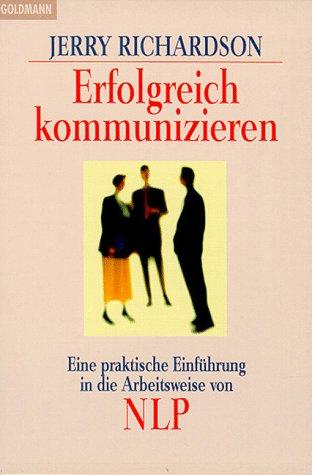 Erfolgreich kommunizieren. Eine praktische Einführung in die Arbeitsweise von NLP.