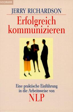 Erfolgreich kommunizieren. Eine praktische Einführung in die Arbeitsweise von NLP.